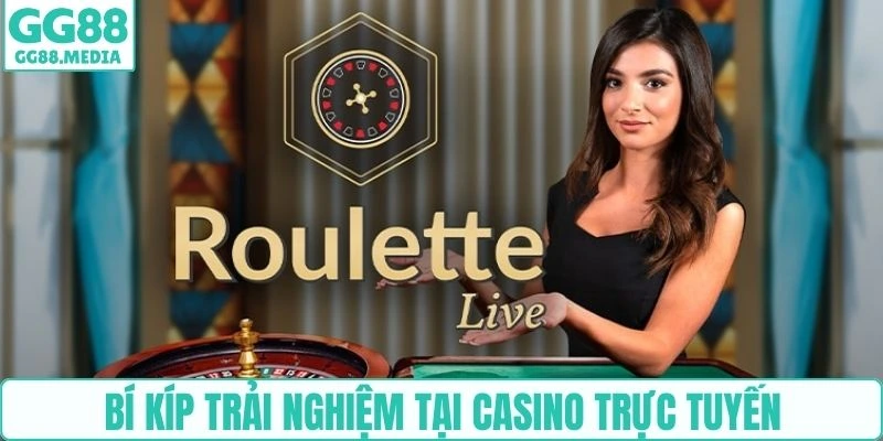 Bí kíp trải nghiệm tại casino trực tuyến