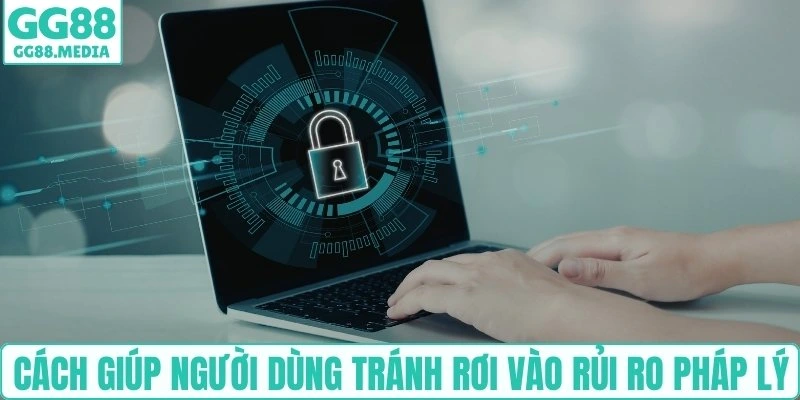 Cách giúp người dùng tránh rơi vào rủi ro pháp lý
