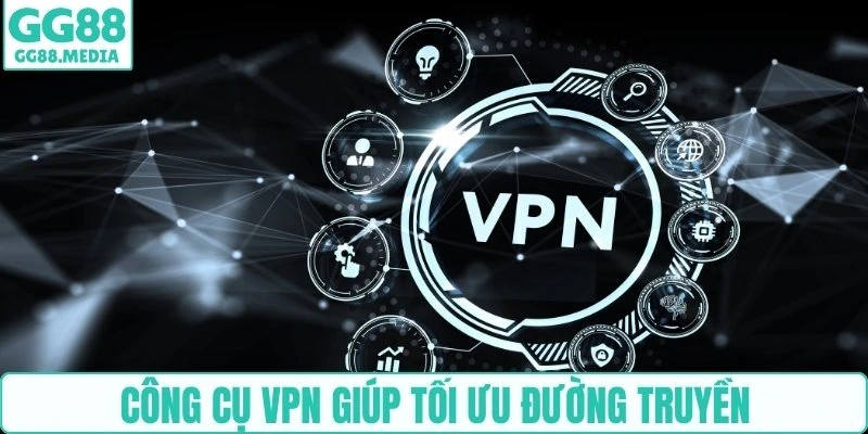 Công cụ VPN giúp tối ưu đường truyền