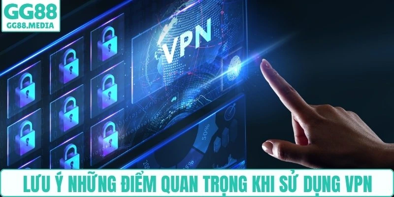 Lưu ý những điểm quan trọng khi sử dụng VPN