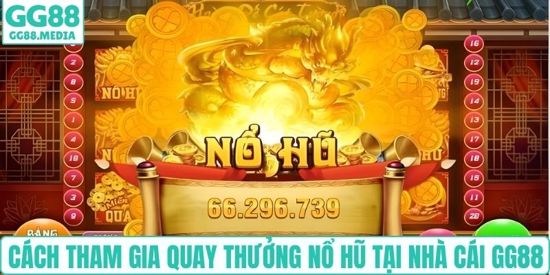 Cách tham gia quay thưởng nổ hũ tại nhà cái GG88
