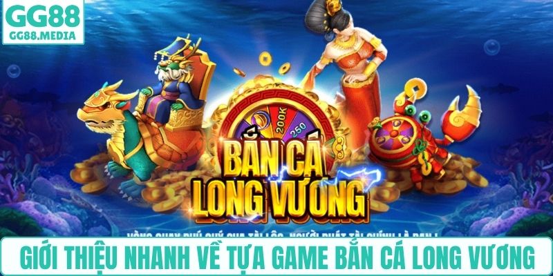 Giới thiệu nhanh về tựa game bắn cá Long Vương