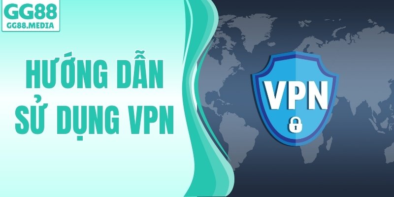 Hướng Dẫn Sử Dụng VPN - Truy Cập GG88 An Toàn, Hiệu Quả
