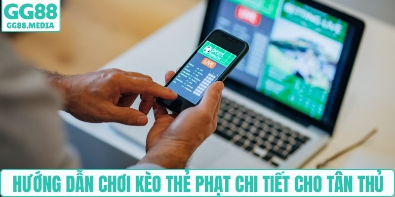 Hướng dẫn chơi kèo thẻ phạt chi tiết cho tân thủ