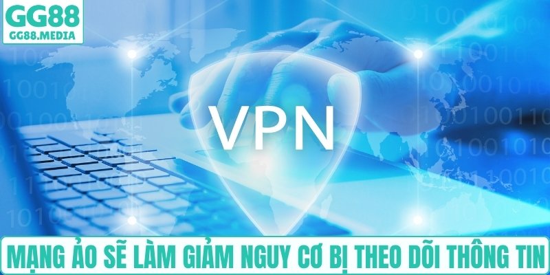 Mạng ảo sẽ làm giảm nguy cơ bị theo dõi thông tin